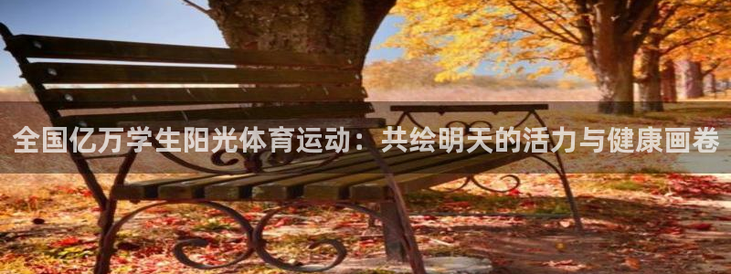 谈球吧体育：全国亿万学生阳光体育运动：共绘明天的活力与健康画卷