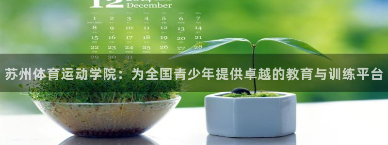 谈球吧：苏州体育运动学院：为全国青少年提供卓越的教育与训练平台